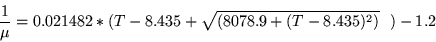 \begin{displaymath}
\frac{1}{\mu} = 0.021482 * ( T - 8.435 + \sqrt{( 8078.9 + ( T - 8.435 )^2)} ~~) - 1.2
\end{displaymath}